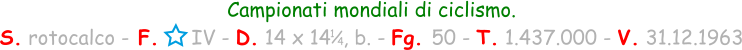 Campionati mondiali di ciclismo. S. rotocalco - F.     IV - D. 14 x 14  , b. - Fg. 50 - T. 1.437.000 - V. 31.12.1963 1 / 4