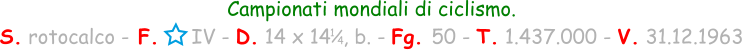 Campionati mondiali di ciclismo. S. rotocalco - F.     IV - D. 14 x 14  , b. - Fg. 50 - T. 1.437.000 - V. 31.12.1963 1 / 4
