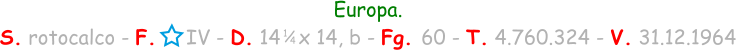1 / 4 Europa. S. rotocalco - F.     IV - D. 14   x 14, b - Fg. 60 - T. 4.760.324 - V. 31.12.1964