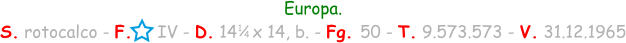 1 / 4 Europa. S. rotocalco - F.     IV - D. 14   x 14, b. - Fg. 50 - T. 9.573.573 - V. 31.12.1965
