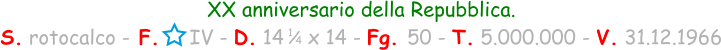 XX anniversario della Repubblica. S. rotocalco - F.     IV - D. 14    x 14 - Fg. 50 - T. 5.000.000 - V. 31.12.1966 1 / 4