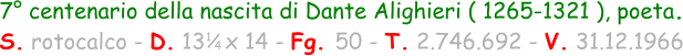 7° centenario della nascita di Dante Alighieri ( 1265-1321 ), poeta. S. rotocalco - D. 13   x 14 - Fg. 50 - T. 2.746.692 - V. 31.12.1966 1 / 4