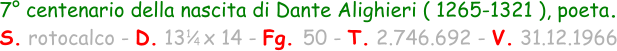 7° centenario della nascita di Dante Alighieri ( 1265-1321 ), poeta. S. rotocalco - D. 13   x 14 - Fg. 50 - T. 2.746.692 - V. 31.12.1966 1 / 4
