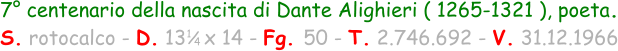 7° centenario della nascita di Dante Alighieri ( 1265-1321 ), poeta. S. rotocalco - D. 13   x 14 - Fg. 50 - T. 2.746.692 - V. 31.12.1966 1 / 4