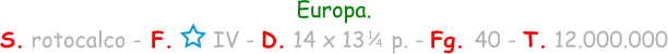 Europa. S. rotocalco - F.      IV - D. 14 x 13    p. - Fg. 40 - T. 12.000.000 1 / 4