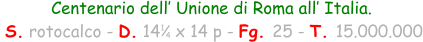 Centenario dell’ Unione di Roma all’ Italia.  S. rotocalco - D. 14   x 14 p - Fg. 25 - T. 15.000.000 1 4