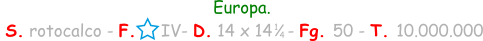 Europa.  S. rotocalco - F.     IV- D. 14 x 14   - Fg. 50 - T. 10.000.000 1 4