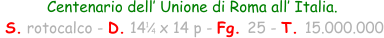 Centenario dell’ Unione di Roma all’ Italia.  S. rotocalco - D. 14   x 14 p - Fg. 25 - T. 15.000.000 1 4