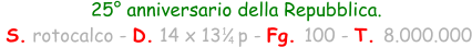 25° anniversario della Repubblica.  S. rotocalco - D. 14 x 13   p - Fg. 100 - T. 8.000.000 1 4