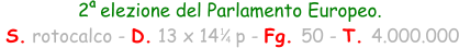 2  elezione del Parlamento Europeo.  S. rotocalco - D. 13 x 14   p - Fg. 50 - T. 4.000.000 1 4 a