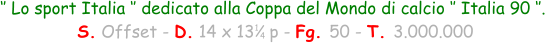 ‘’ Lo sport Italia ‘’ dedicato alla Coppa del Mondo di calcio ‘’ Italia 90 ‘’.   S. Offset - D. 14 x 13   p - Fg. 50 - T. 3.000.000 1 4