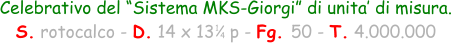 1 4 Celebrativo del “Sistema MKS-Giorgi” di unita’ di misura. S. rotocalco - D. 14 x 13   p - Fg. 50 - T. 4.000.000
