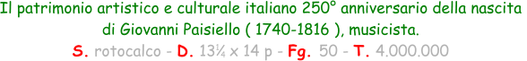1 4 Il patrimonio artistico e culturale italiano 250° anniversario della nascita  di Giovanni Paisiello ( 1740-1816 ), musicista. S. rotocalco - D. 13   x 14 p - Fg. 50 - T. 4.000.000