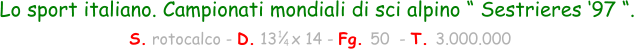 Lo sport italiano. Campionati mondiali di sci alpino “ Sestrieres ‘97 “.  S. rotocalco - D. 13   x 14 - Fg. 50  - T. 3.000.000 1 4