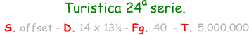 Turistica 24  serie.  S. offset - D. 14 x 13   - Fg. 40  - T. 5.000.000 1 4 a