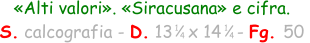 1 4 «Alti valori». «Siracusana» e cifra. S. calcografia - D. 13   x 14   - Fg. 50  1 4