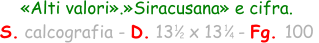1 4 «Alti valori».»Siracusana» e cifra. S. calcografia - D. 13   x 13   - Fg. 100  1 2