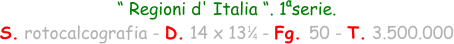 “ Regioni d' Italia “. 1 serie.  S. rotocalcografia - D. 14 x 13   - Fg. 50 - T. 3.500.000 1 4 a