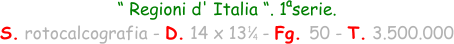 “ Regioni d' Italia “. 1 serie.  S. rotocalcografia - D. 14 x 13   - Fg. 50 - T. 3.500.000 1 4 a