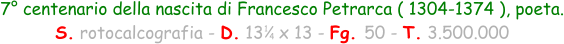 1 4 7° centenario della nascita di Francesco Petrarca ( 1304-1374 ), poeta. S. rotocalcografia - D. 13   x 13 - Fg. 50 - T. 3.500.000
