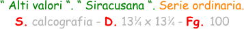 1 4 “ Alti valori “. “ Siracusana “. Serie ordinaria. S. calcografia - D. 13   x 13   - Fg. 100  1 4