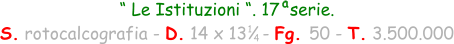 “ Le Istituzioni “. 17  serie.  S. rotocalcografia - D. 14 x 13   - Fg. 50 - T. 3.500.000 1 4 a