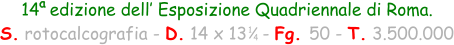 14  edizione dell’ Esposizione Quadriennale di Roma.  S. rotocalcografia - D. 14 x 13   - Fg. 50 - T. 3.500.000 1 4 a