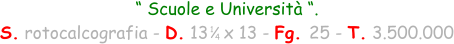 “ Scuole e Università “. S. rotocalcografia - D. 13   x 13 - Fg. 25 - T. 3.500.000 1 4