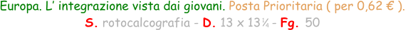 Europa. L’ integrazione vista dai giovani. Posta Prioritaria ( per 0,62 € ).   S. rotocalcografia - D. 13 x 13   - Fg. 50  1 4