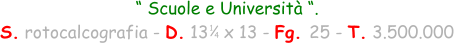 1 4 “ Scuole e Università “. S. rotocalcografia - D. 13   x 13 - Fg. 25 - T. 3.500.000