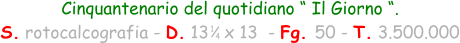 1 4 Cinquantenario del quotidiano “ Il Giorno “.  S. rotocalcografia - D. 13   x 13  - Fg. 50 - T. 3.500.000