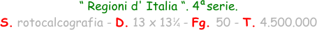 “ Regioni d' Italia “. 4  serie.  S. rotocalcografia - D. 13 x 13   - Fg. 50 - T. 4.500.000 1 4 a