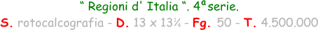 “ Regioni d' Italia “. 4  serie.  S. rotocalcografia - D. 13 x 13   - Fg. 50 - T. 4.500.000 1 4 a