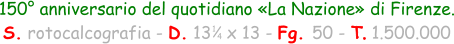1 4 150° anniversario del quotidiano «La Nazione» di Firenze. S. rotocalcografia - D. 13   x 13 - Fg. 50 - T. 1.500.000