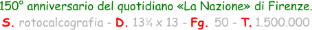1 4 150° anniversario del quotidiano «La Nazione» di Firenze. S. rotocalcografia - D. 13   x 13 - Fg. 50 - T. 1.500.000