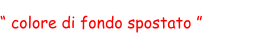 “ colore di fondo spostato ”