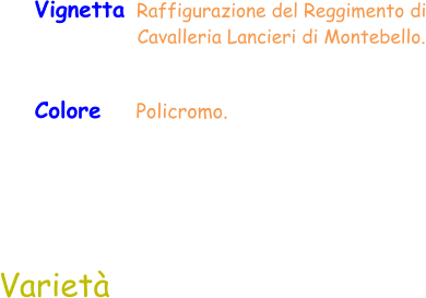 Colore    Policromo.  Varietà Vignetta    Raffigurazione del Reggimento di Cavalleria Lancieri di Montebello.