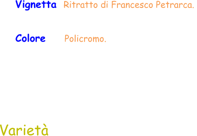 Colore     Policromo.  Vignetta  Ritratto di Francesco Petrarca.  Varietà