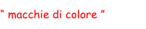 “ macchie di colore ”