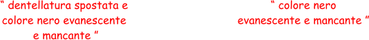 “ dentellatura spostata e  colore nero evanescente  e mancante ” “ colore nero  evanescente e mancante ”