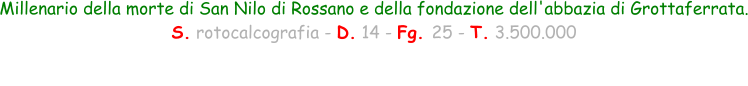 Millenario della morte di San Nilo di Rossano e della fondazione dell'abbazia di Grottaferrata. S. rotocalcografia - D. 14 - Fg. 25 - T. 3.500.000