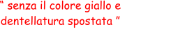 “ senza il colore giallo e  dentellatura spostata ”