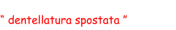 “ dentellatura spostata ”