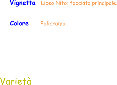 Colore     Policromo.  Varietà Vignetta  Liceo Nifo: facciata principale.