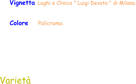Colore    Policromo.  Varietà Vignetta Loghi e Clinica " Luigi Devoto " di Milano.
