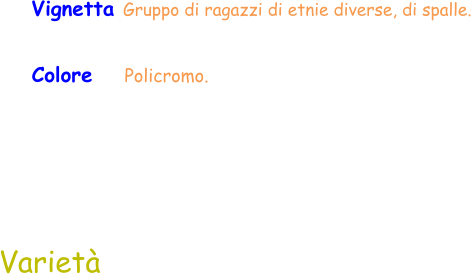 Colore    Policromo.  Varietà Vignetta Gruppo di ragazzi di etnie diverse, di spalle.