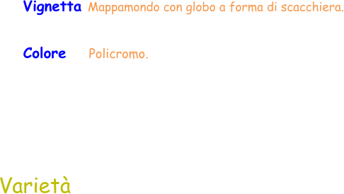 Colore    Policromo.  Vignetta Mappamondo con globo a forma di scacchiera. Varietà