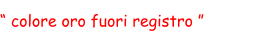 “ colore oro fuori registro ”