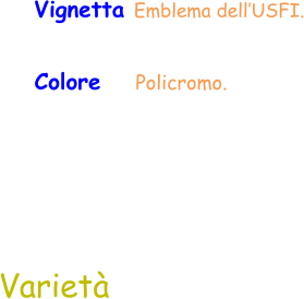 Colore    Policromo.  Varietà Vignetta Emblema dell’USFI.