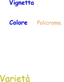 Colore    Policromo.  Varietà Vignetta .